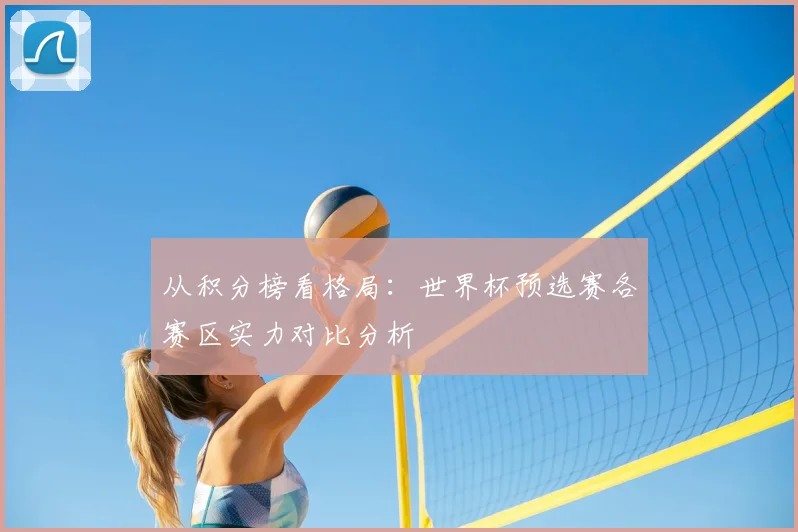 从积分榜看格局：世界杯预选赛各赛区实力对比分析
