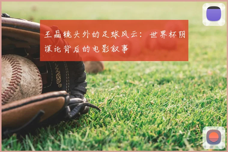 王晶镜头外的足球风云：世界杯阴谋论背后的电影叙事