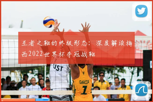 王者之靴的终极形态：深度解读梅西2022世界杯夺冠战靴