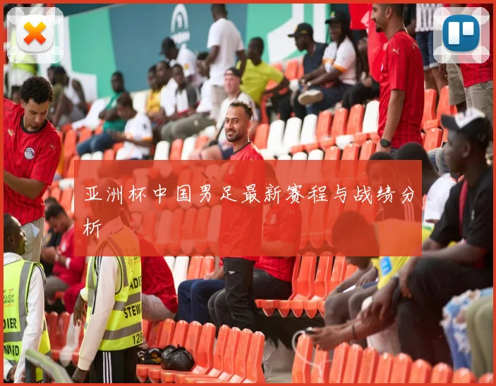 亚洲杯中国男足最新赛程与战绩分析