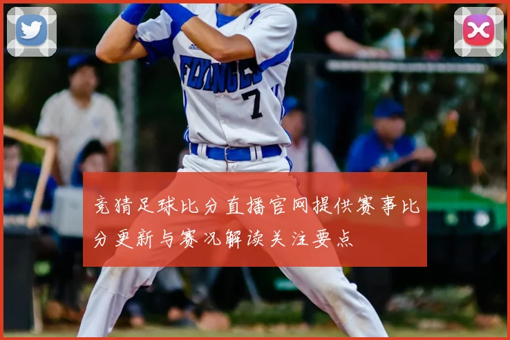 竞猜足球比分直播官网提供赛事比分更新与赛况解读关注要点