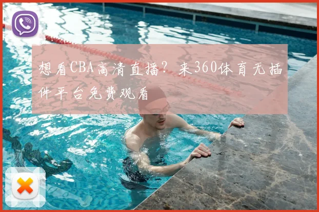 想看CBA高清直播?来360体育无插件平台免费观看