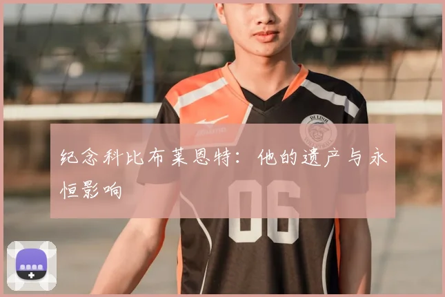 纪念科比布莱恩特：他的遗产与永恒影响